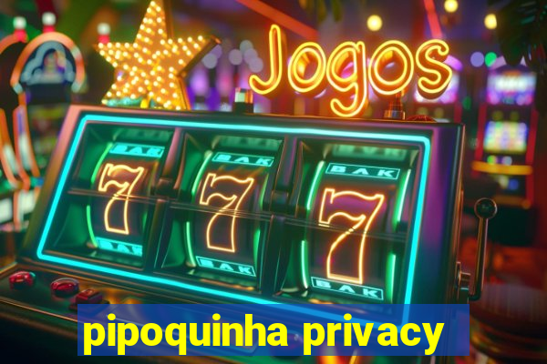 pipoquinha privacy